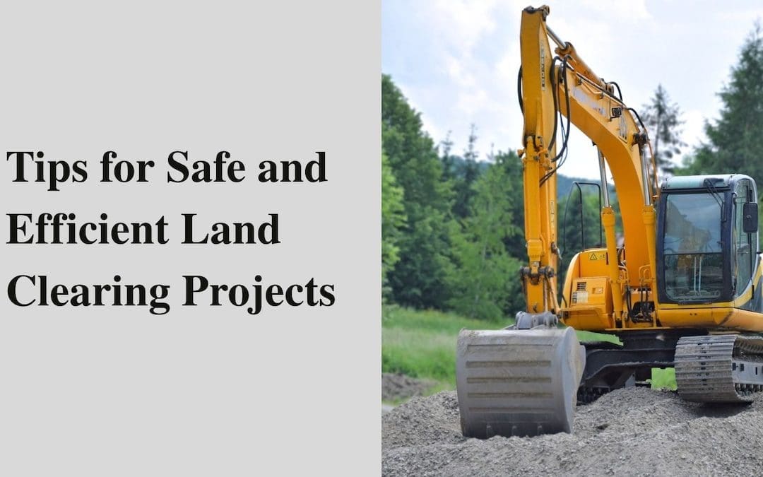 Tips for Safe and Efficient Land Clearing Projects